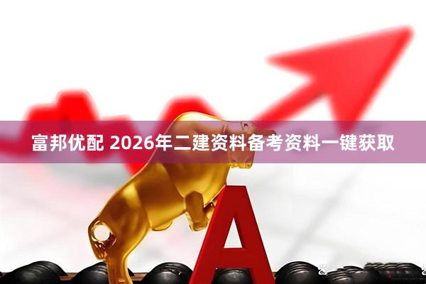 富邦优配 2026年二建资料备考资料一键获取